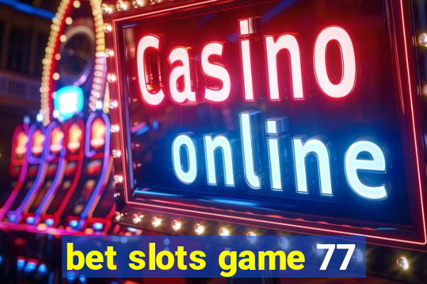 bet slots game 77