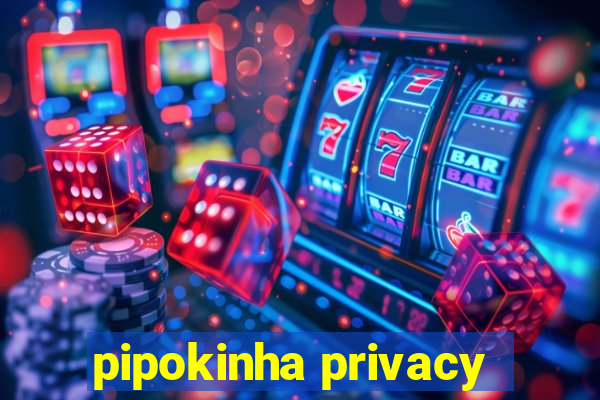 pipokinha privacy