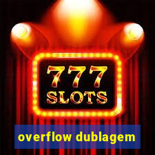 overflow dublagem