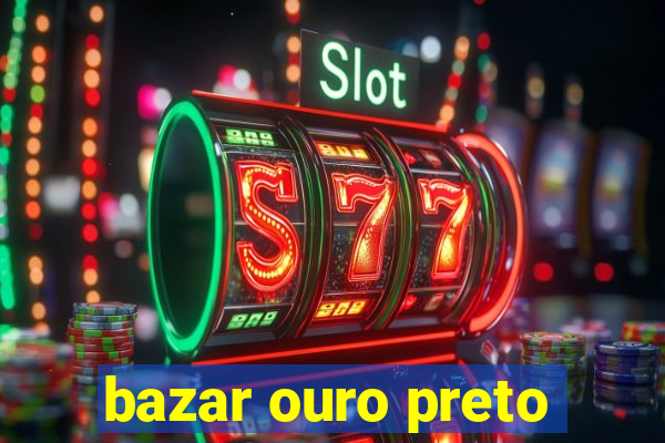 bazar ouro preto