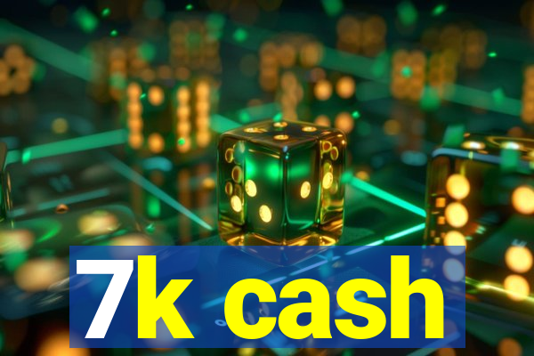 7k cash