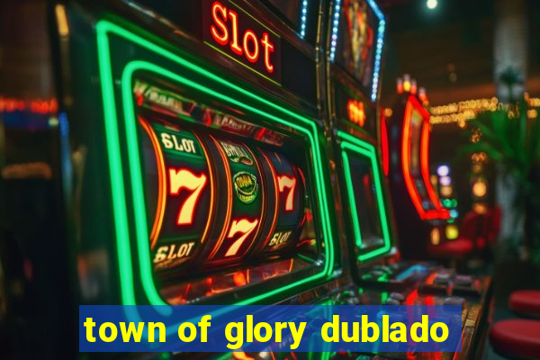 town of glory dublado