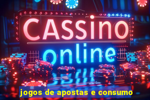 jogos de apostas e consumo