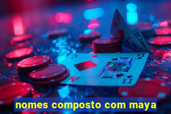 nomes composto com maya