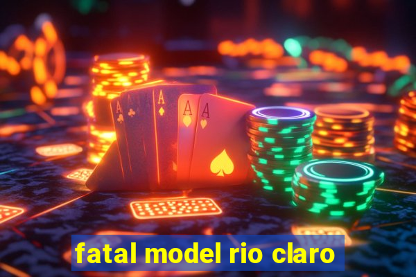 fatal model rio claro