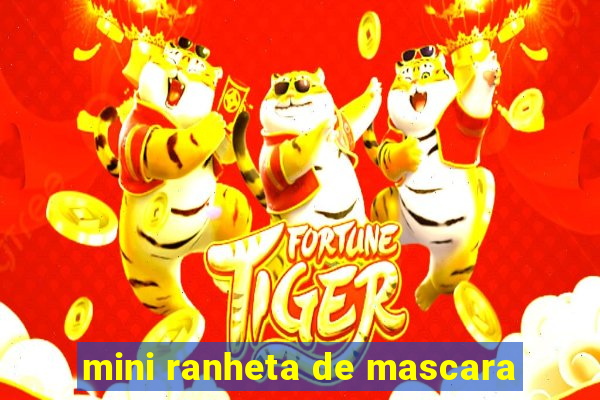 mini ranheta de mascara