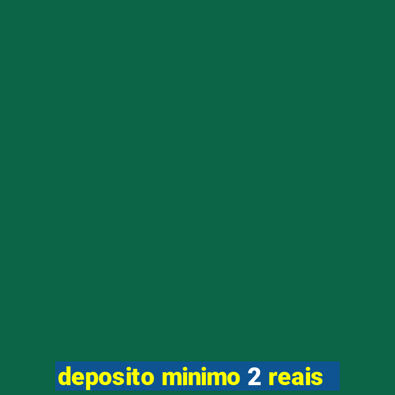 deposito minimo 2 reais