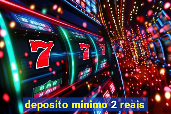 deposito minimo 2 reais