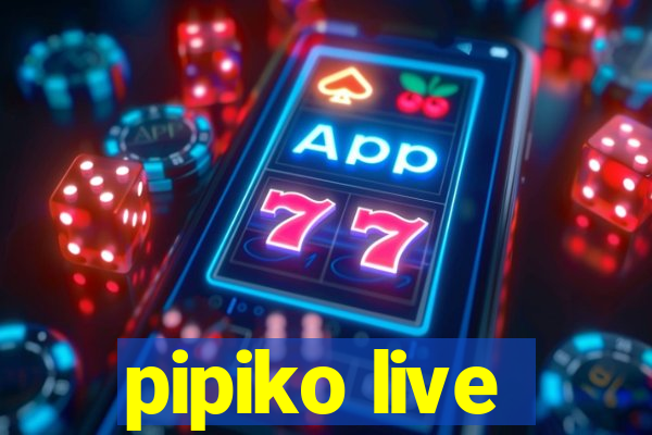 pipiko live