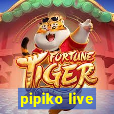 pipiko live