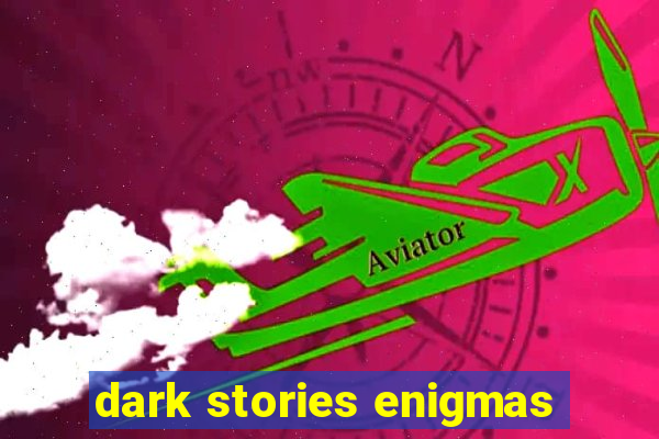 dark stories enigmas