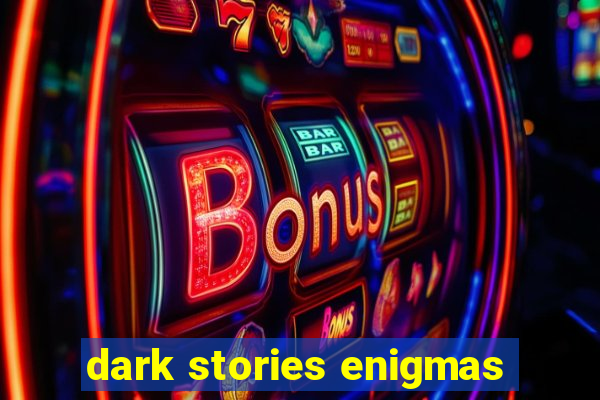 dark stories enigmas