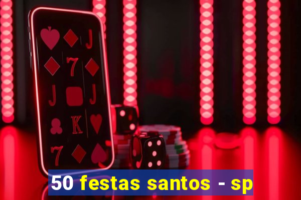 50 festas santos - sp