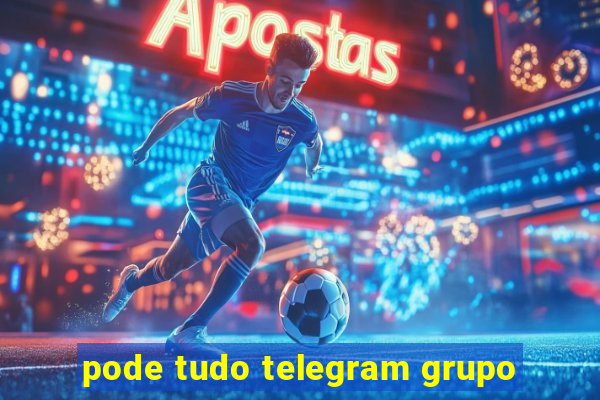 pode tudo telegram grupo