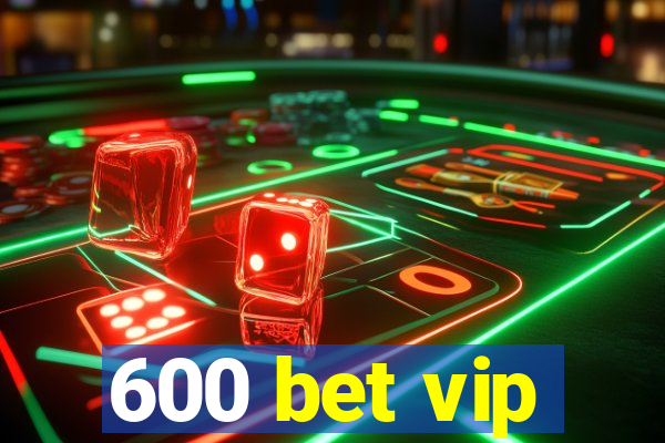 600 bet vip