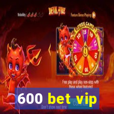 600 bet vip