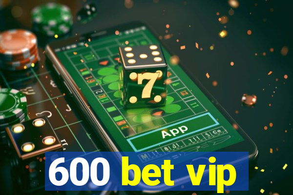 600 bet vip