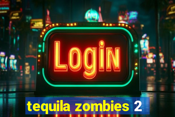 tequila zombies 2