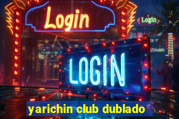 yarichin club dublado