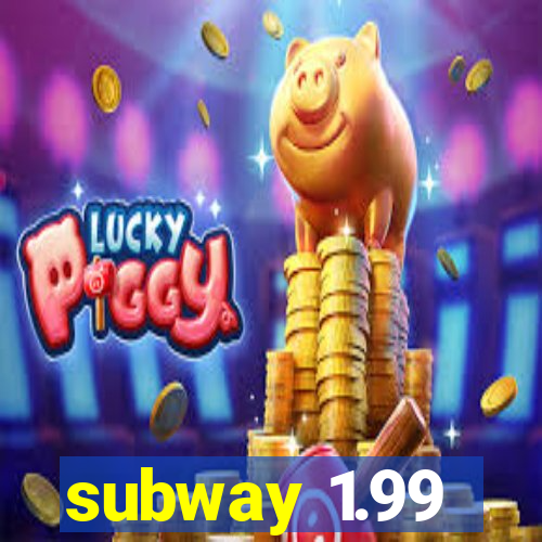 subway 1.99