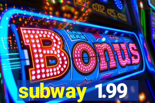 subway 1.99