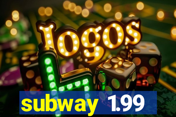 subway 1.99