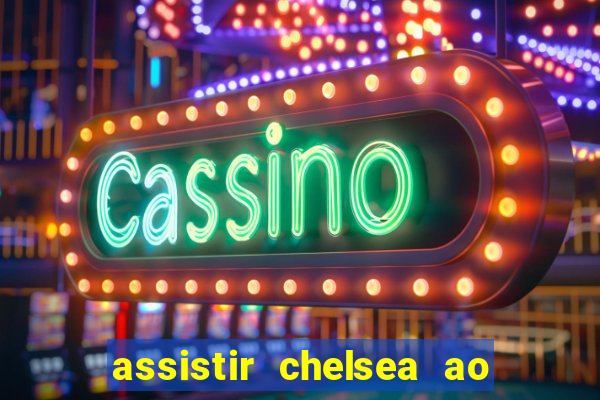 assistir chelsea ao vivo futemax