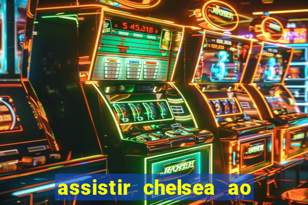 assistir chelsea ao vivo futemax