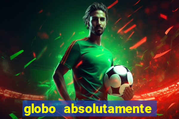 globo absolutamente tudo com