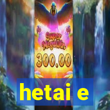 hetai e