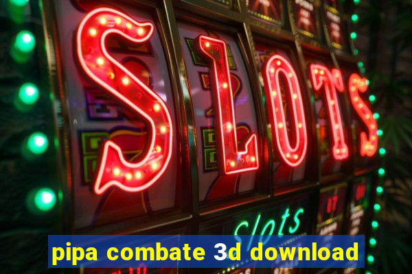 pipa combate 3d download