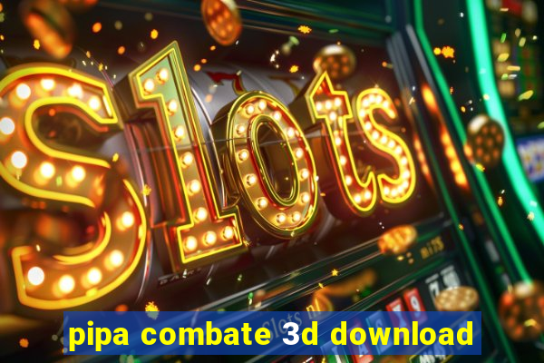 pipa combate 3d download