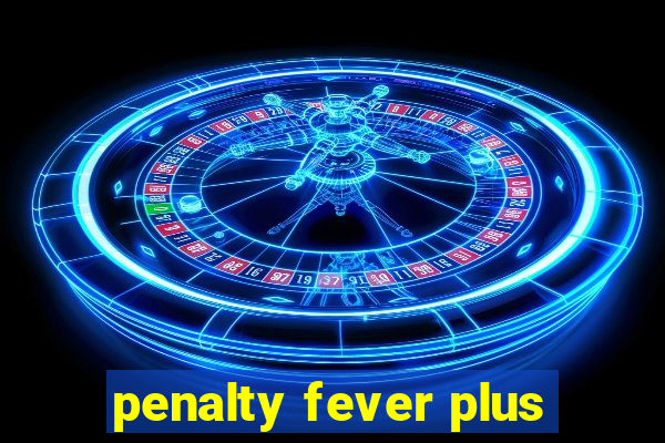 penalty fever plus