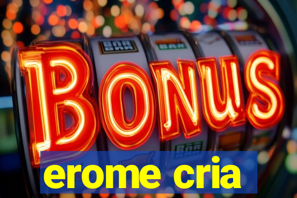 erome cria