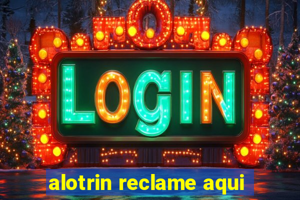 alotrin reclame aqui