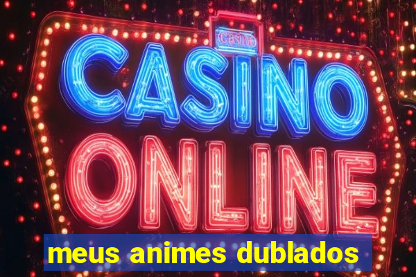 meus animes dublados