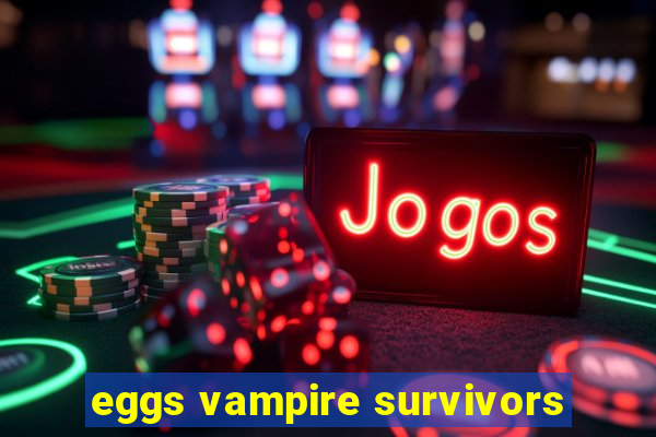 eggs vampire survivors