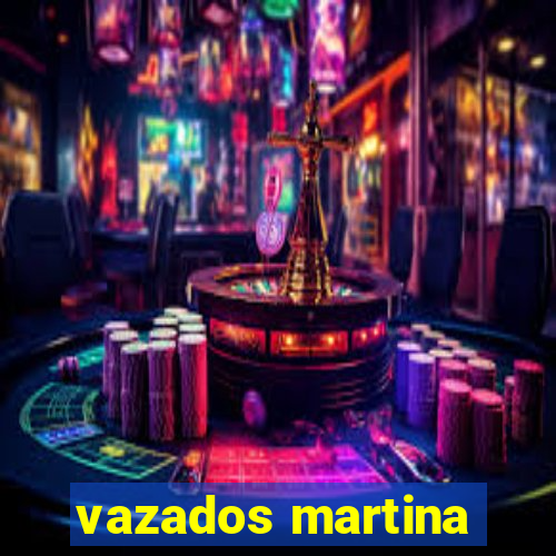 vazados martina