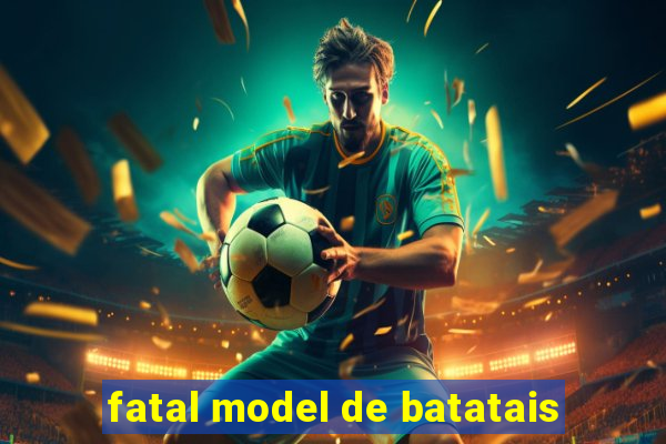 fatal model de batatais