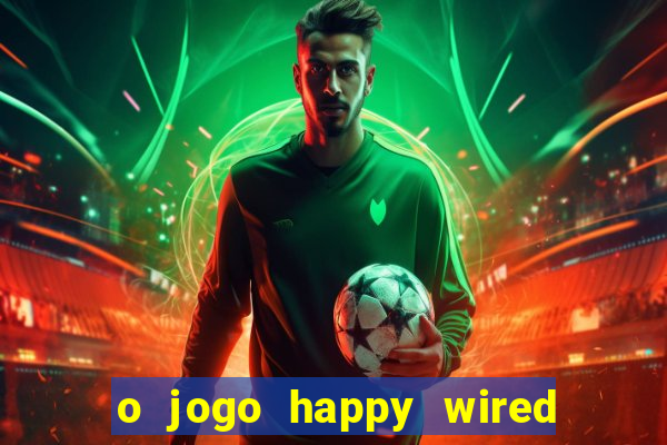 o jogo happy wired paga mesmo