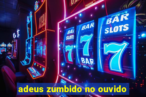 adeus zumbido no ouvido