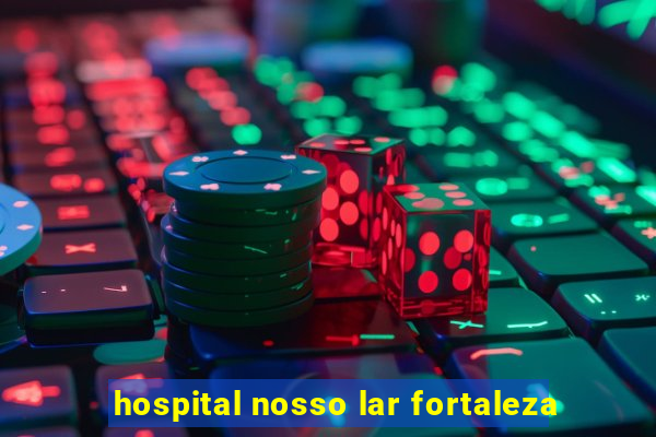 hospital nosso lar fortaleza