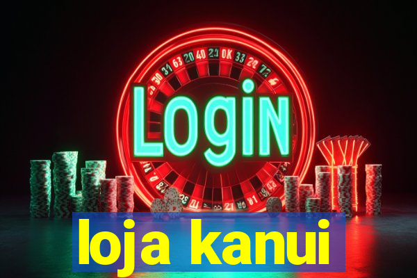 loja kanui