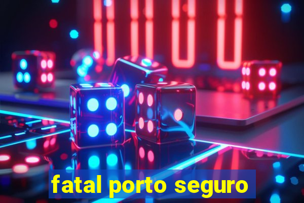 fatal porto seguro