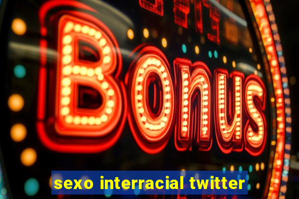 sexo interracial twitter