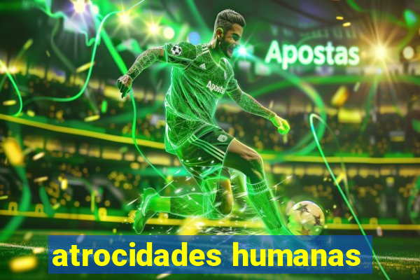 atrocidades humanas