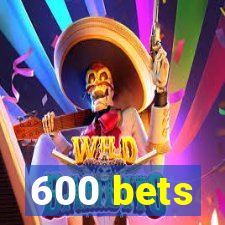 600 bets