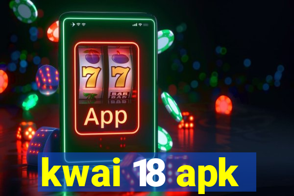 kwai 18 apk