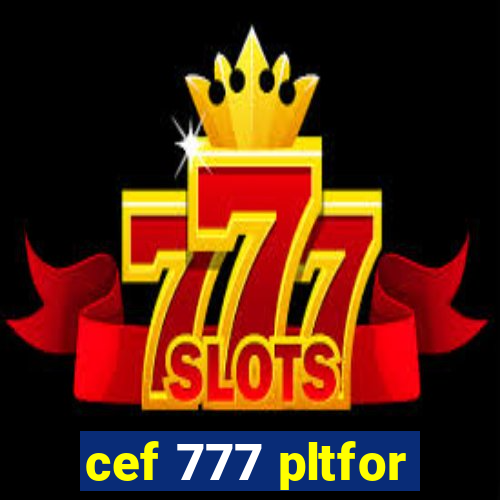 cef 777 pltfor