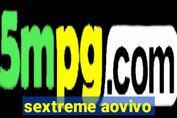 sextreme aovivo